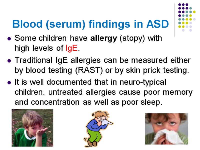 Blood (serum) findings in ASD Some children have allergy (atopy) with   